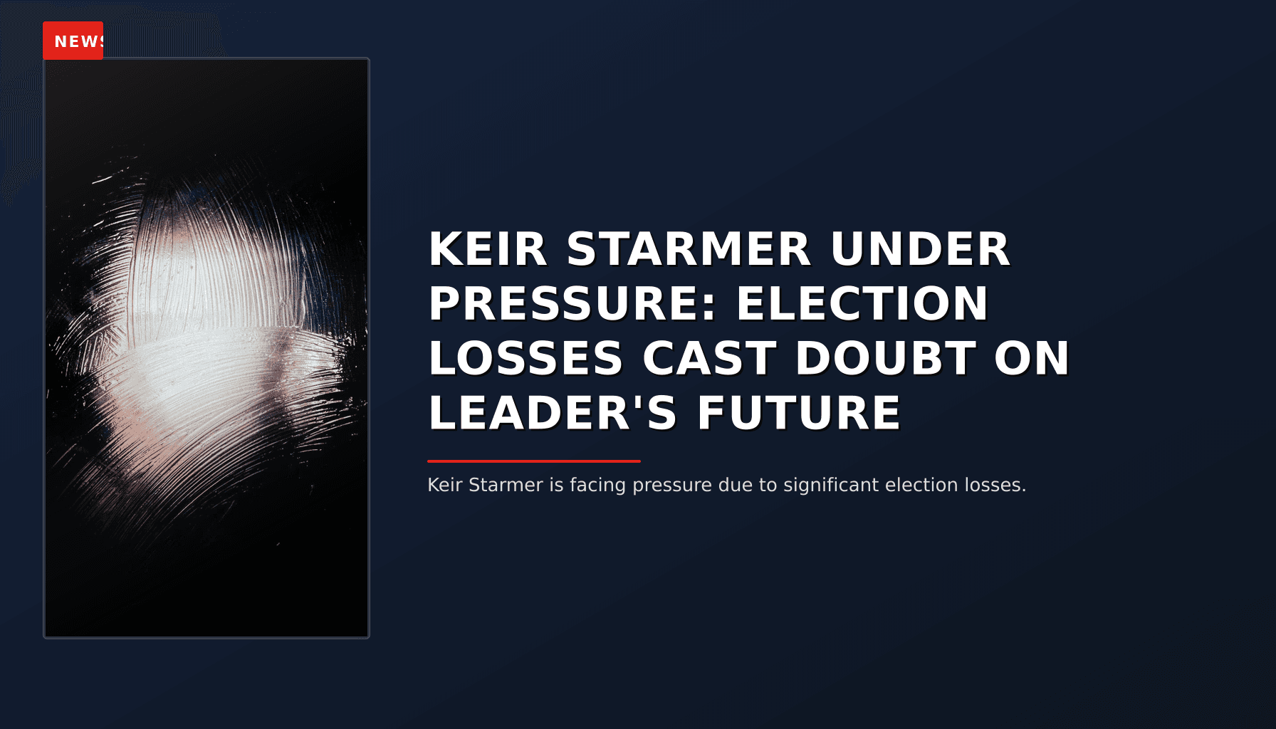 NEWS: KEIR STARMER UNDER PRESSURE: ELECTION LOSSES CAST DOUBT ON LEADER'S FUTURE — VPNews