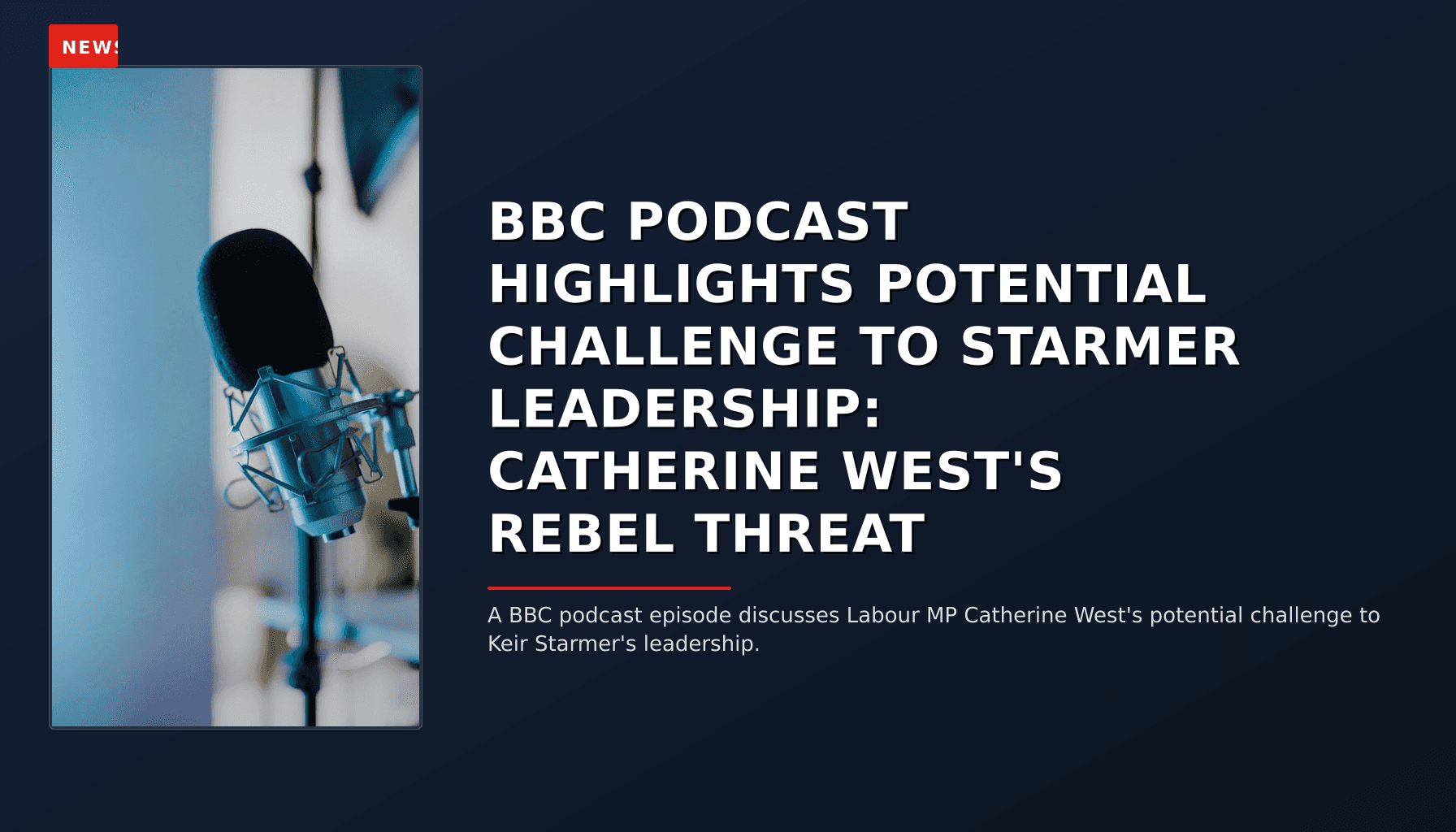 NEWS: BBC PODCAST HIGHLIGHTS POTENTIAL CHALLENGE TO STARMER LEADERSHIP: CATHERINE WEST'S REBEL T — VPNews