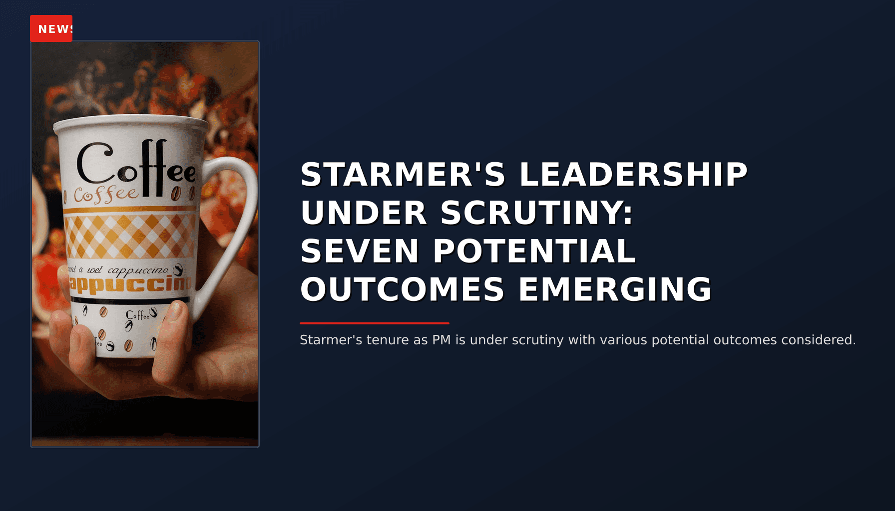 NEWS: STARMER'S LEADERSHIP UNDER SCRUTINY: SEVEN POTENTIAL OUTCOMES EMERGING — VPNews