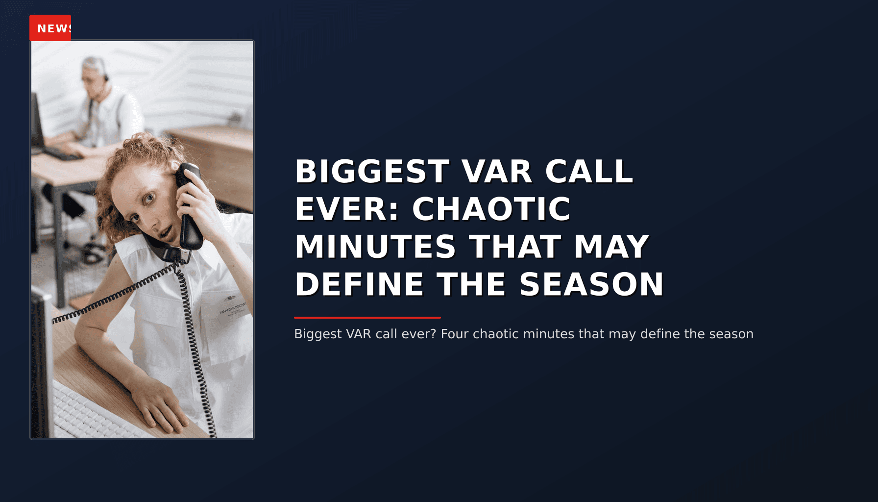 NEWS: BIGGEST VAR CALL EVER: CHAOTIC MINUTES THAT MAY DEFINE THE SEASON — VPNews
