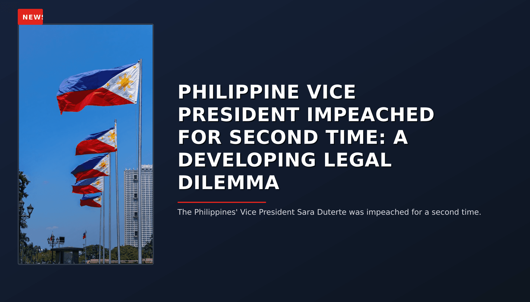 NEWS: PHILIPPINE VICE PRESIDENT IMPEACHED FOR SECOND TIME: A DEVELOPING LEGAL DILEMMA — VPNews
