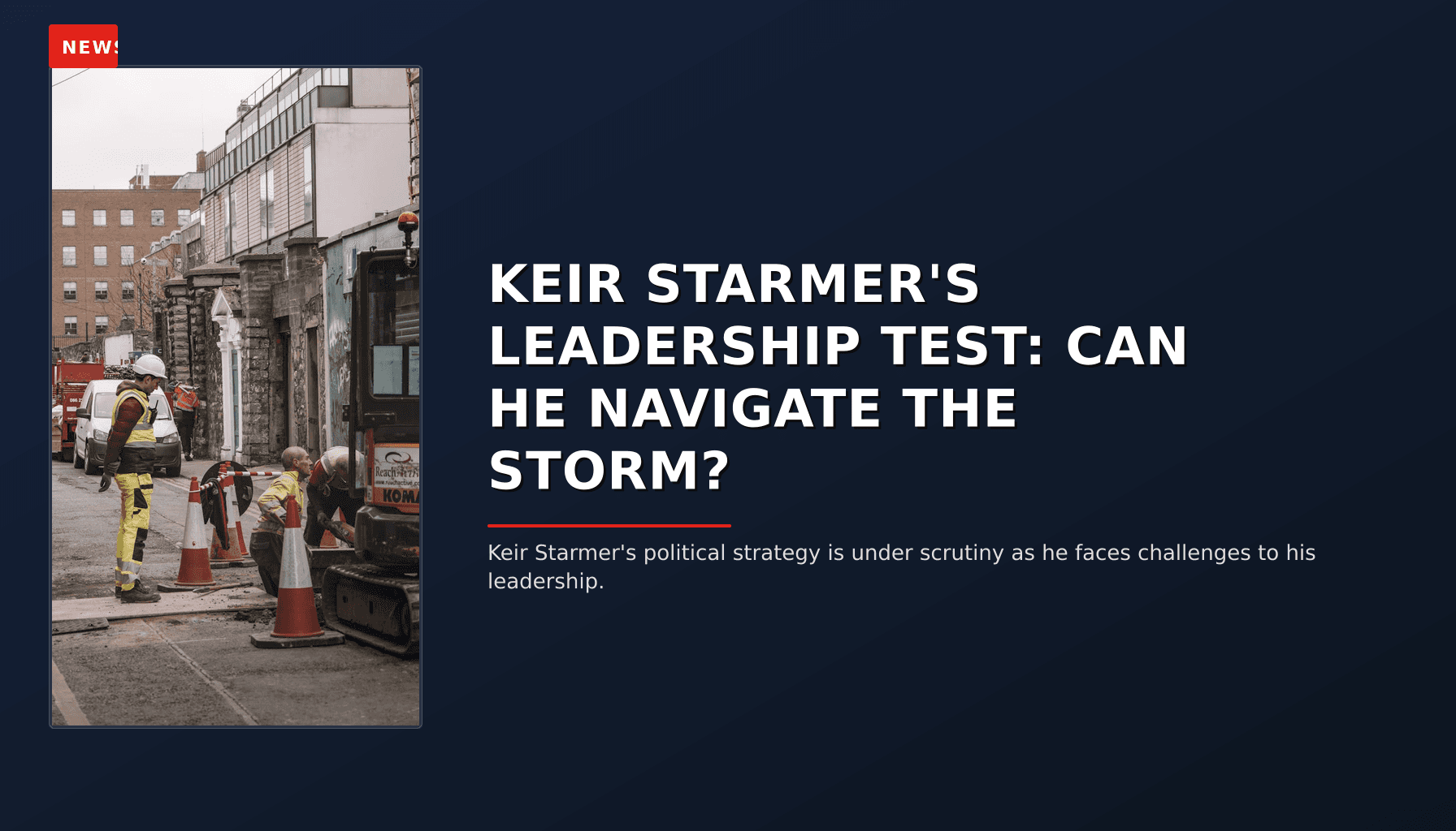 NEWS: KEIR STARMER'S LEADERSHIP TEST: CAN HE NAVIGATE THE STORM? — VPNews