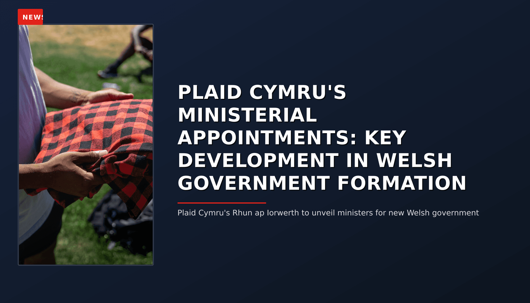 NEWS: PLAID CYMRU'S MINISTERIAL APPOINTMENTS: KEY DEVELOPMENT IN WELSH GOVERNMENT FORMATION — VPNews