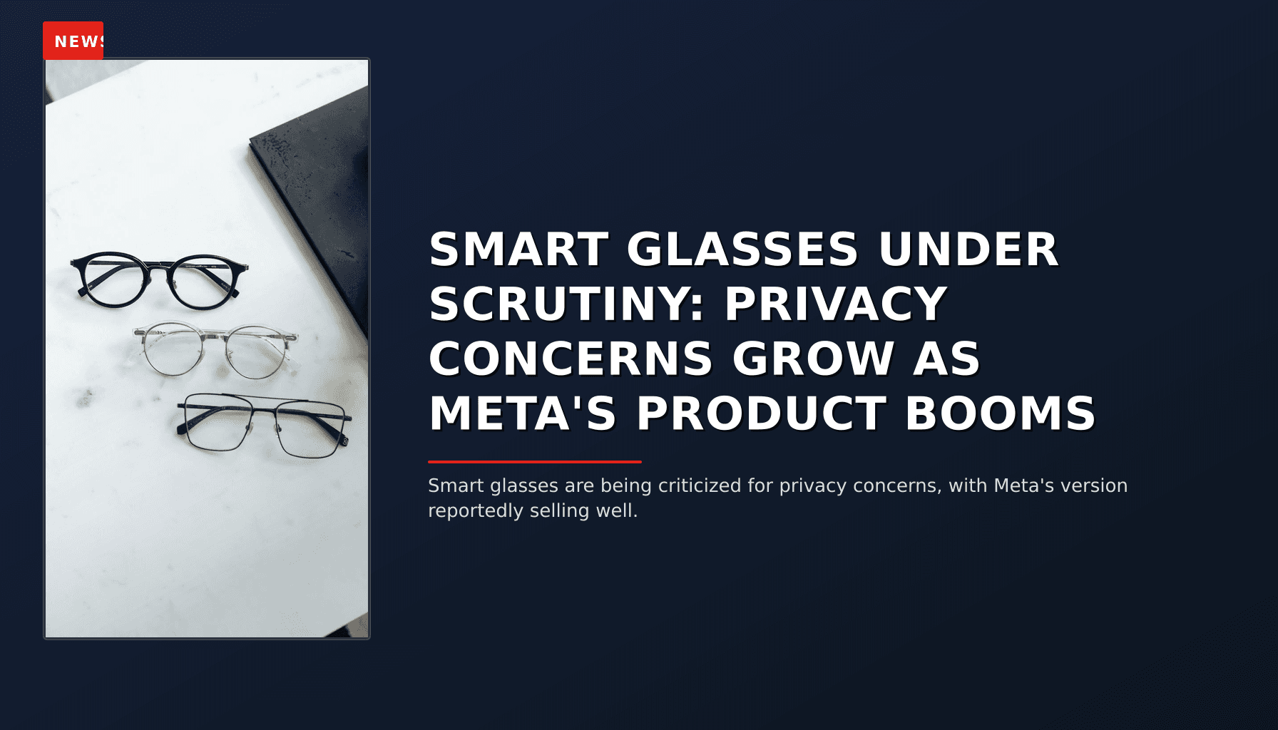 NEWS: SMART GLASSES UNDER SCRUTINY: PRIVACY CONCERNS GROW AS META'S PRODUCT BOOMS — VPNews