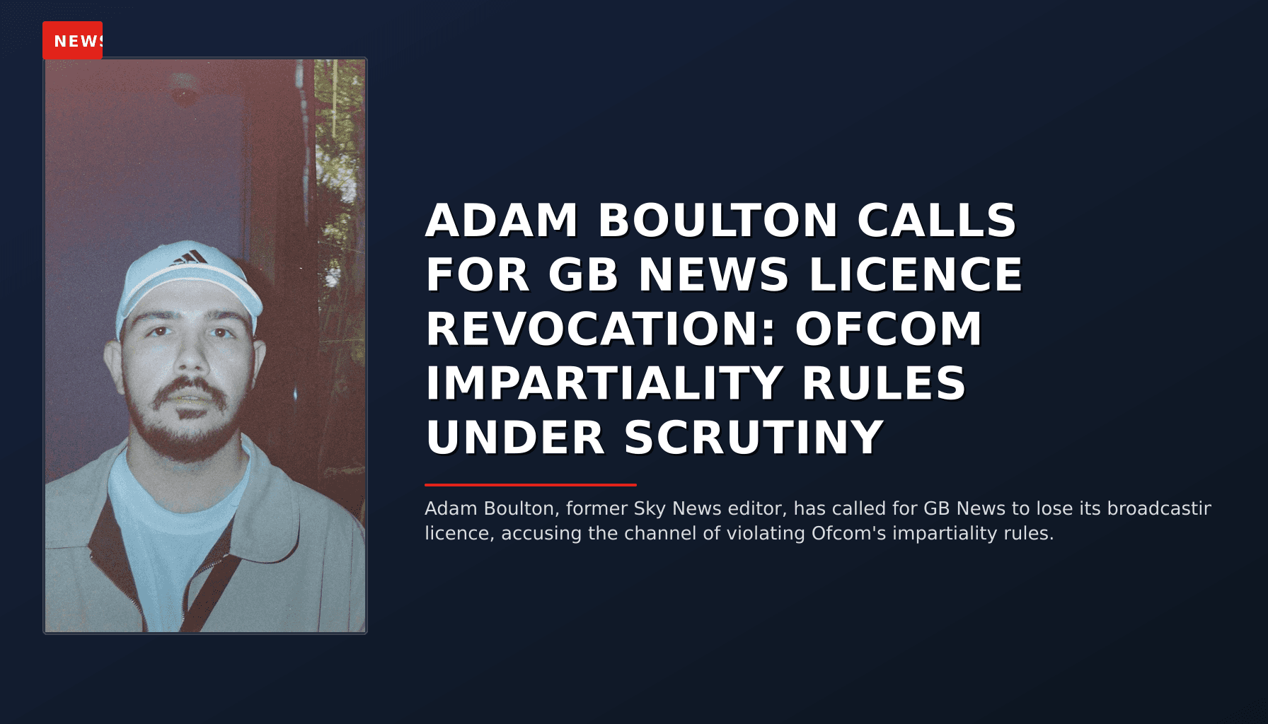 NEWS: ADAM BOULTON CALLS FOR GB NEWS LICENCE REVOCATION: OFCOM IMPARTIALITY RULES UNDER SCRUTINY — VPNews