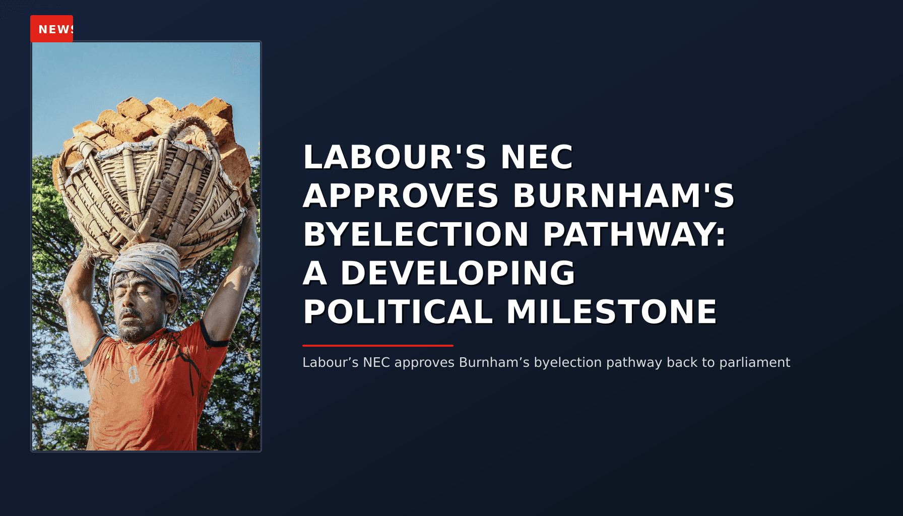 NEWS: LABOUR'S NEC APPROVES BURNHAM'S BYELECTION PATHWAY: A DEVELOPING POLITICAL MILESTONE — VPNews