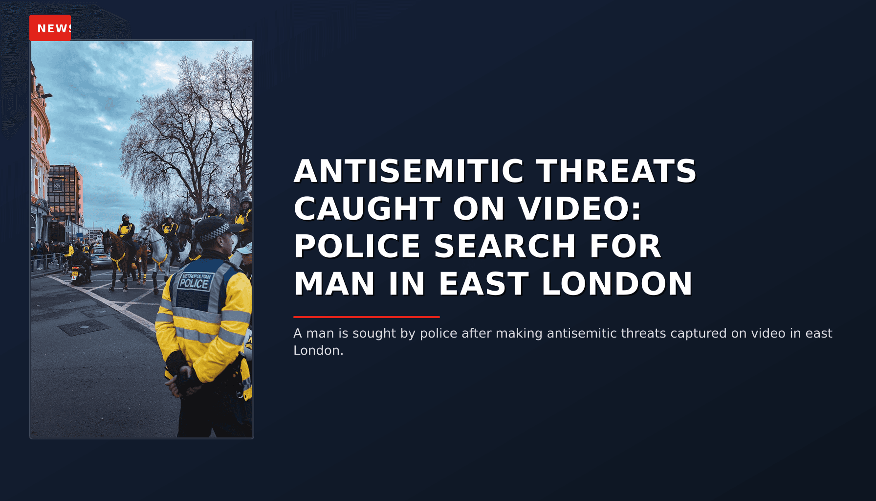 NEWS: ANTISEMITIC THREATS CAUGHT ON VIDEO: POLICE SEARCH FOR MAN IN EAST LONDON — VPNews