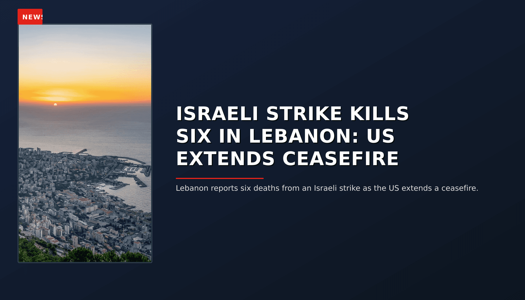 NEWS: ISRAELI STRIKE KILLS SIX IN LEBANON: US EXTENDS CEASEFIRE — VPNews