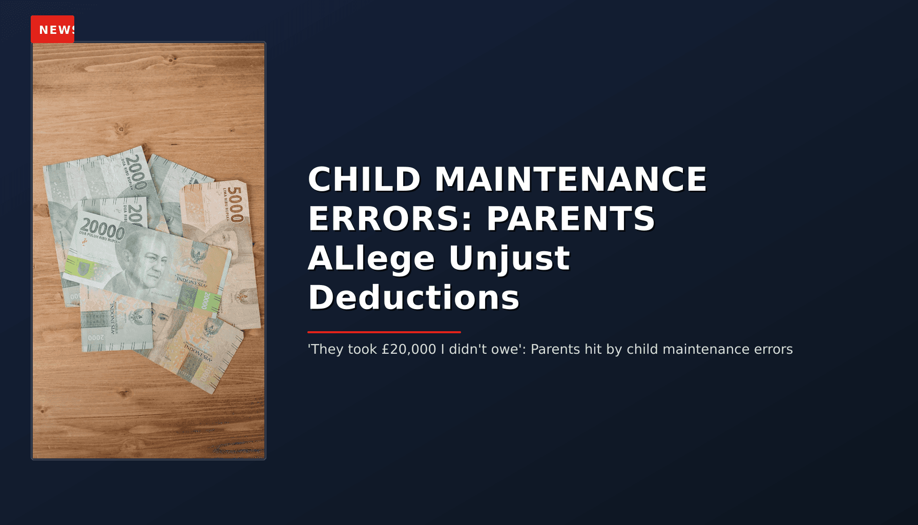 NEWS: CHILD MAINTENANCE ERRORS: PARENTS ALlege Unjust Deductions — VPNews