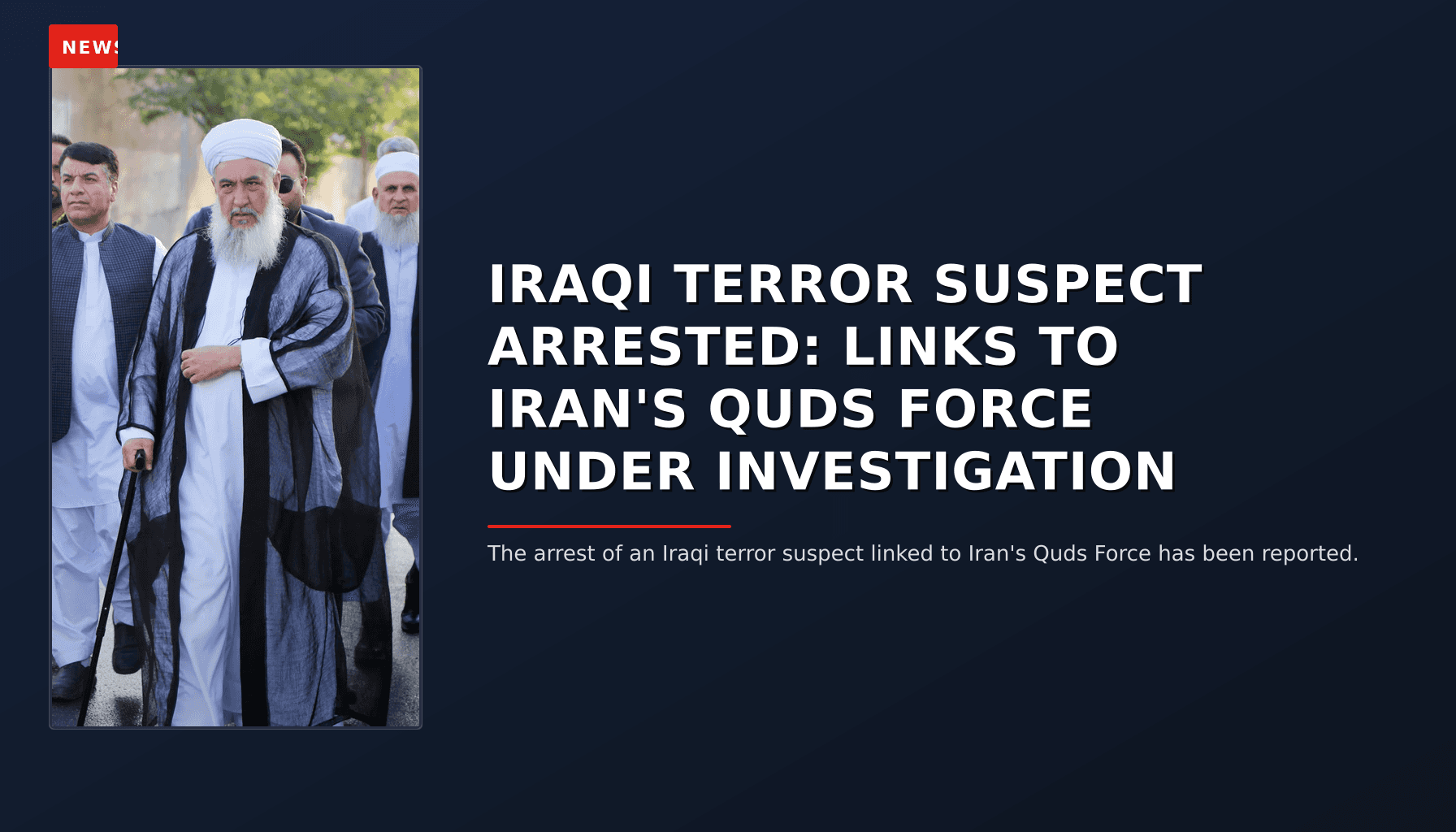 NEWS: IRAQI TERROR SUSPECT ARRESTED: LINKS TO IRAN'S QUDS FORCE UNDER INVESTIGATION — VPNews