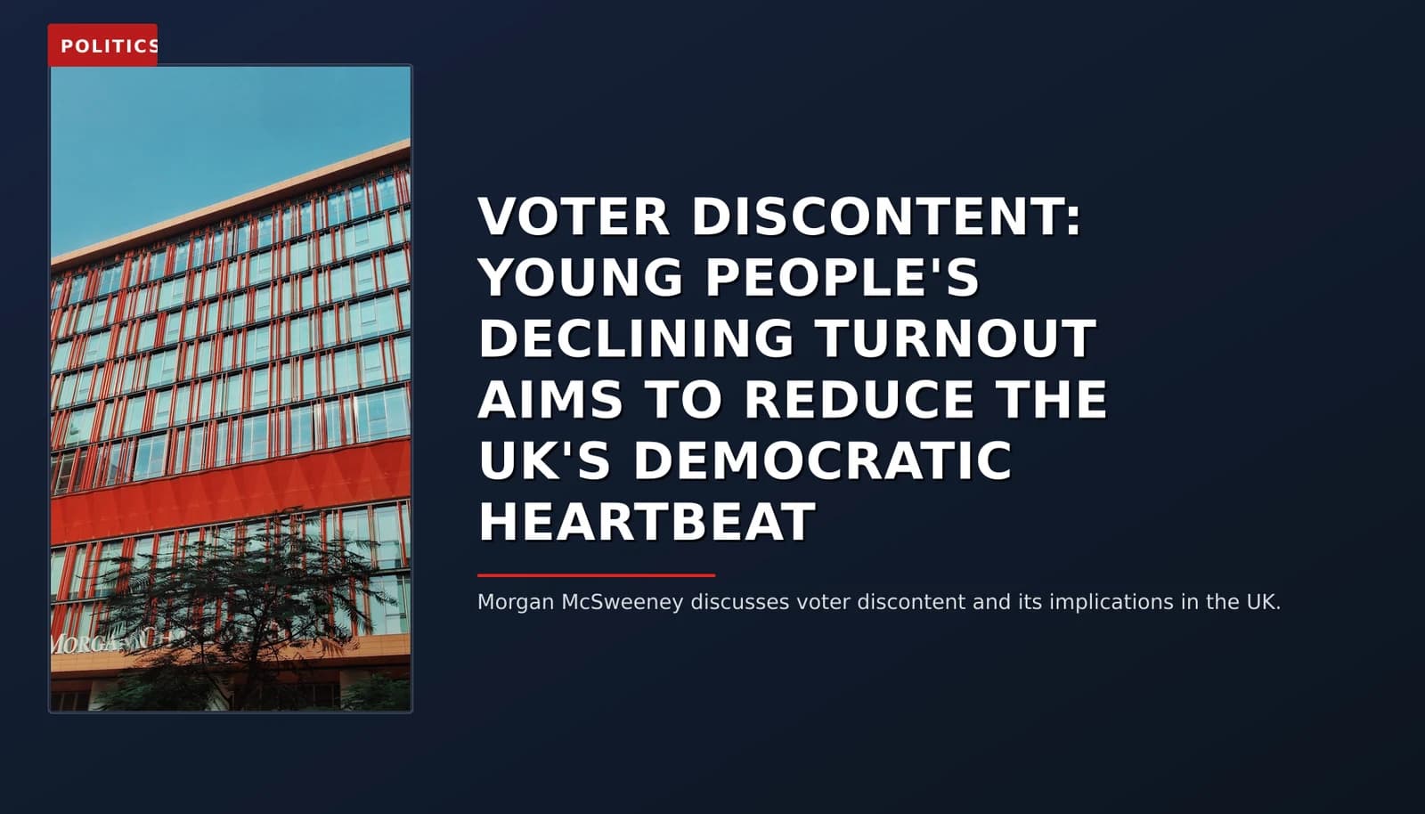 POLITICS: VOTER DISCONTENT: YOUNG PEOPLE'S DECLINING TURNOUT AIMS TO REDUCE THE UK'S DEMOCRATIC HEAR — VPNews