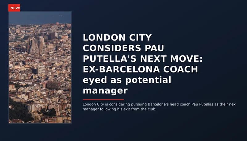 NEWS: LONDON CITY CONSIDERS PAU PUTELLA'S NEXT MOVE: EX-BARCELONA COACH eyed as potential manage — VPNews