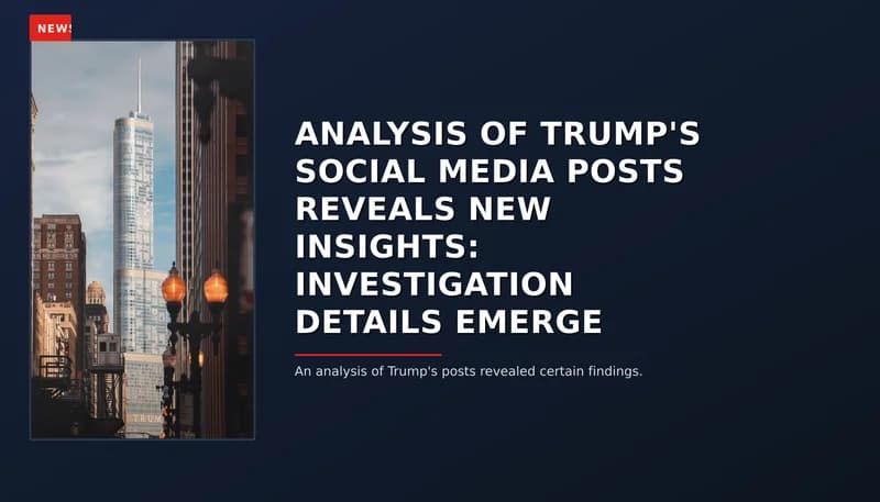 NEWS: ANALYSIS OF TRUMP'S SOCIAL MEDIA POSTS REVEALS NEW INSIGHTS: INVESTIGATION DETAILS EMERGE — VPNews