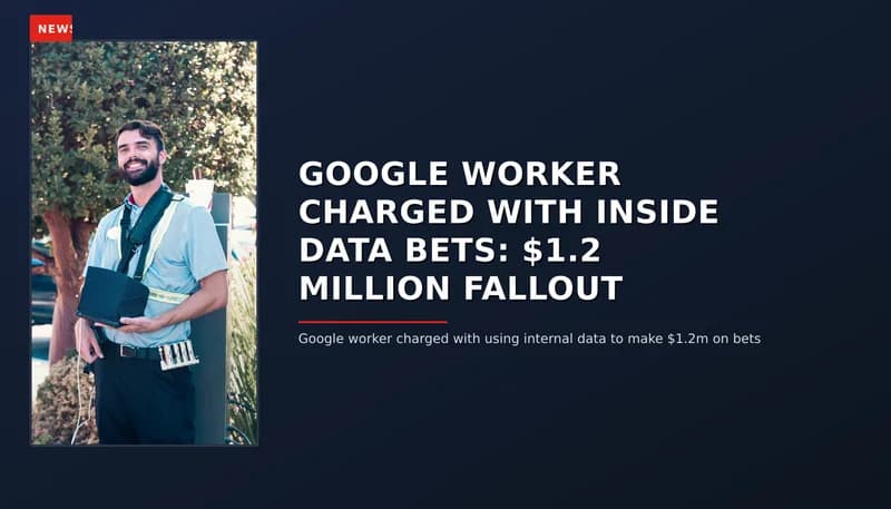 NEWS: GOOGLE WORKER CHARGED WITH INSIDE DATA BETS: $1.2 MILLION FALLOUT — VPNews