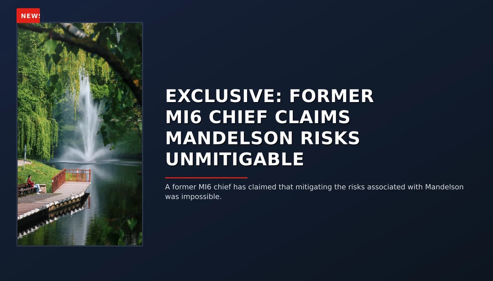 NEWS: EXCLUSIVE: FORMER MI6 CHIEF CLAIMS MANDELSON RISKS UNMITIGABLE — VPNews