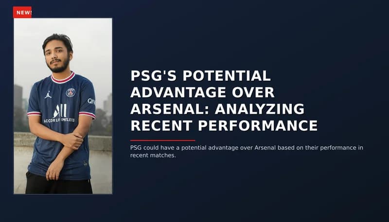NEWS: PSG'S POTENTIAL ADVANTAGE OVER ARSENAL: ANALYZING RECENT PERFORMANCE — VPNews