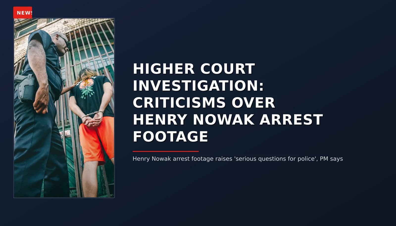 NEWS: HIGHER COURT INVESTIGATION: CRITICISMS OVER HENRY NOWAK ARREST FOOTAGE — VPNews
