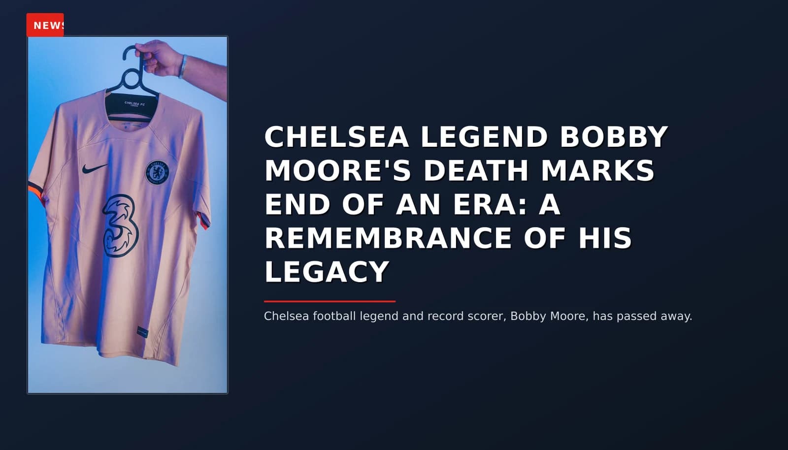 NEWS: CHELSEA LEGEND BOBBY MOORE'S DEATH MARKS END OF AN ERA: A REMEMBRANCE OF HIS LEGACY — VPNews