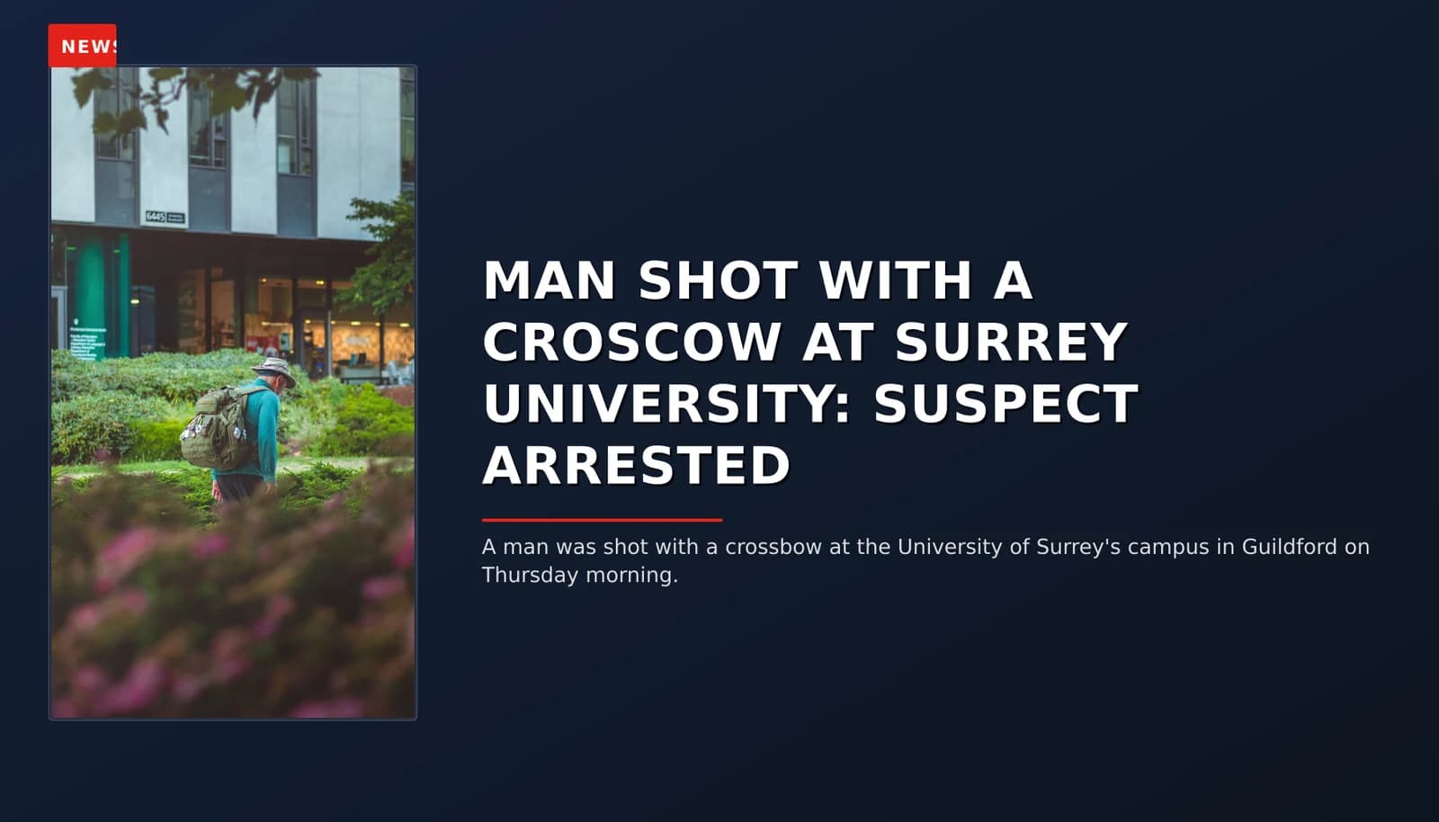 NEWS: MAN SHOT WITH A CROSCOW AT SURREY UNIVERSITY: SUSPECT ARRESTED — VPNews