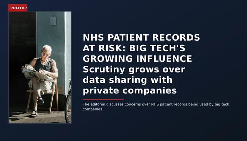 POLITICS: NHS PATIENT RECORDS AT RISK: BIG TECH'S GROWING INFLUENCE Scrutiny grows over data sharing — VPNews