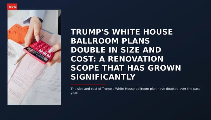 NEWS: TRUMP'S WHITE HOUSE BALLROOM PLANS DOUBLE IN SIZE AND COST: A RENOVATION SCOPE THAT HAS GR — VPNews