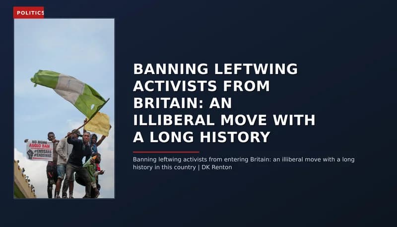 POLITICS: BANNING LEFTWING ACTIVISTS FROM BRITAIN: AN ILLIBERAL MOVE WITH A LONG HISTORY — VPNews