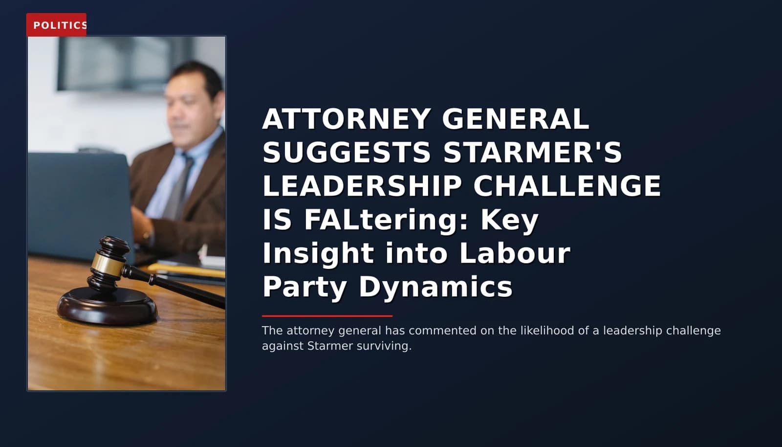 POLITICS: ATTORNEY GENERAL SUGGESTS STARMER'S LEADERSHIP CHALLENGE IS FALtering: Key Insight into La — VPNews