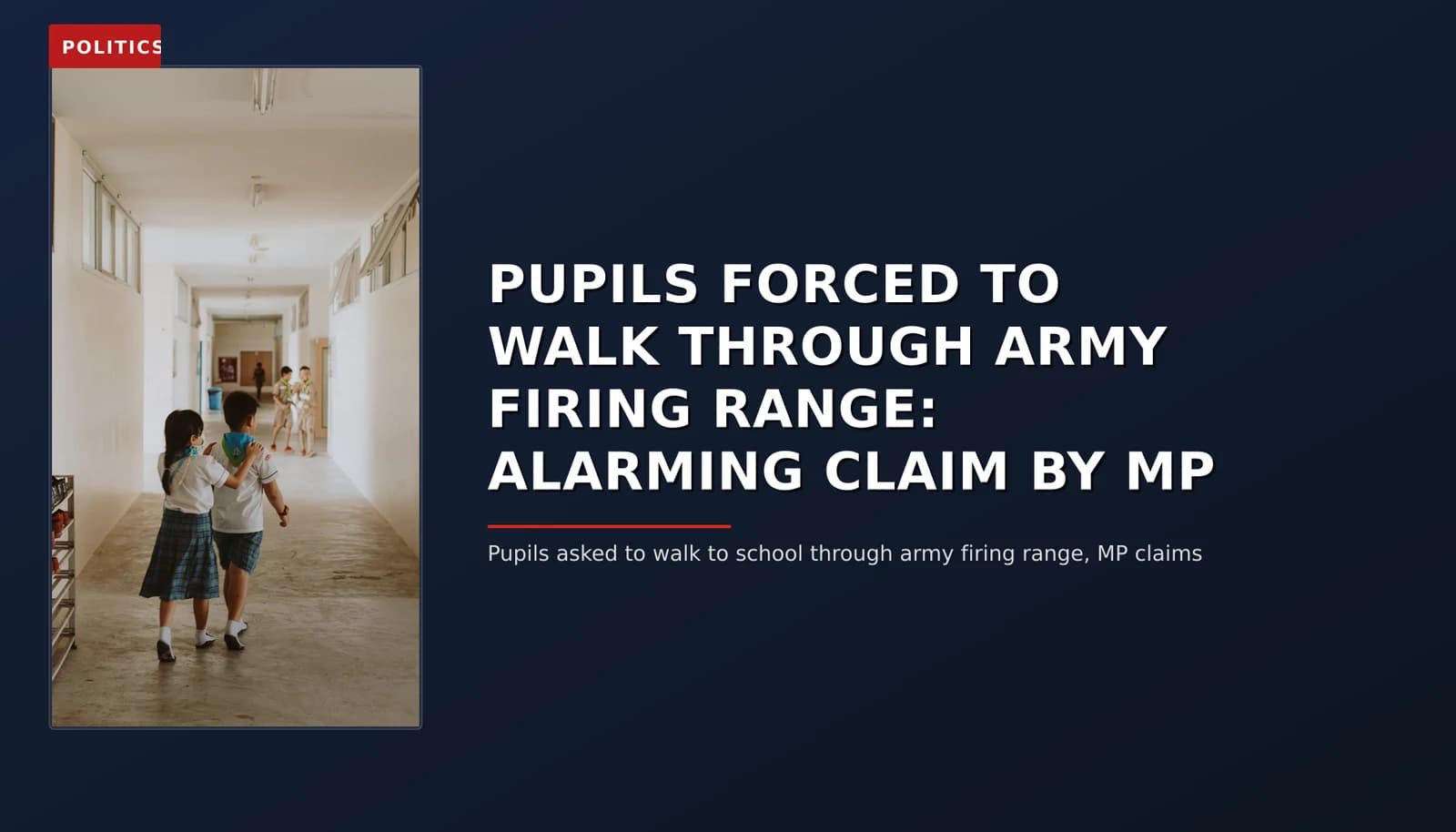 POLITICS: PUPILS FORCED TO WALK THROUGH ARMY FIRING RANGE: ALARMING CLAIM BY MP — VPNews