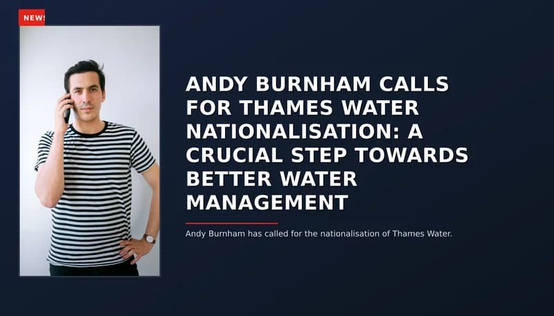NEWS: ANDY BURNHAM CALLS FOR THAMES WATER NATIONALISATION: A CRUCIAL STEP TOWARDS BETTER WATER M — VPNews
