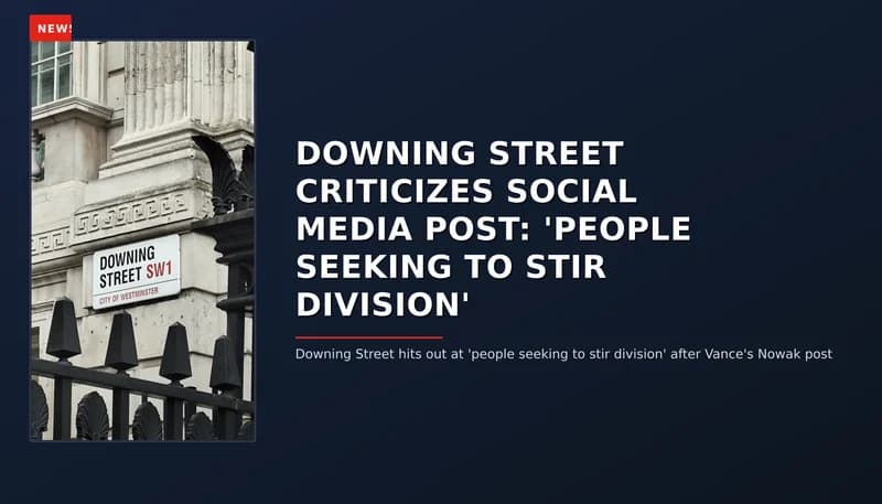 NEWS: DOWNING STREET CRITICIZES SOCIAL MEDIA POST: 'PEOPLE SEEKING TO STIR DIVISION' — VPNews