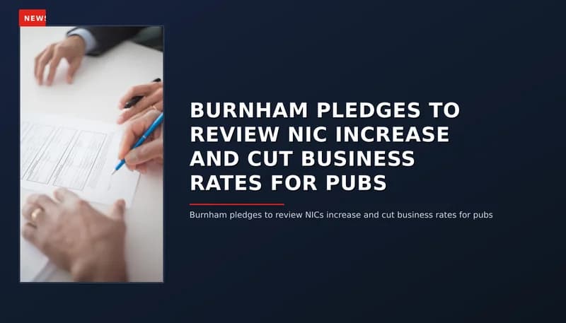 NEWS: BURNHAM PLEDGES TO REVIEW NIC INCREASE AND CUT BUSINESS RATES FOR PUBS — VPNews