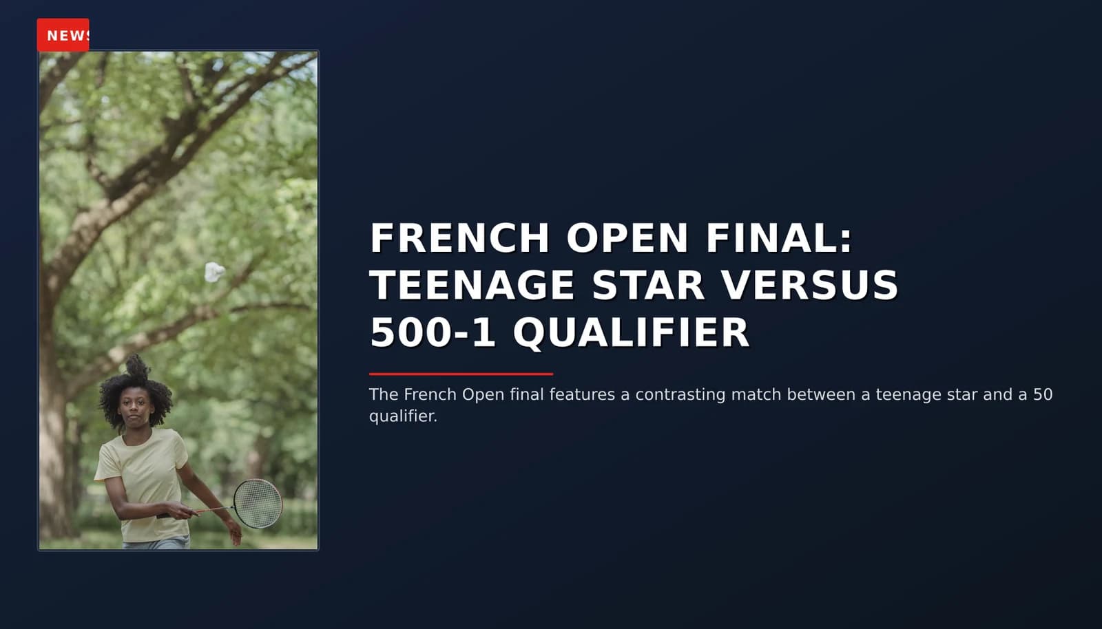 NEWS: FRENCH OPEN FINAL: TEENAGE STAR VERSUS 500-1 QUALIFIER — VPNews