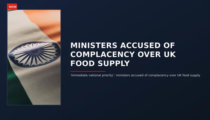 NEWS: MINISTERS ACCUSED OF COMPLACENCY OVER UK FOOD SUPPLY — VPNews