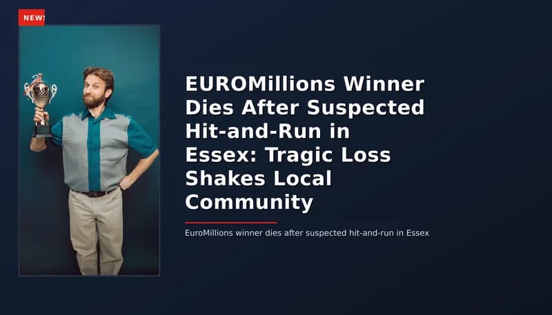 NEWS: EUROMillions Winner Dies After Suspected Hit-and-Run in Essex: Tragic Loss Shakes Local Co — VPNews