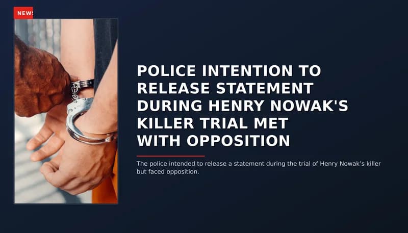 NEWS: POLICE INTENTION TO RELEASE STATEMENT DURING HENRY NOWAK'S KILLER TRIAL MET WITH OPPOSITIO — VPNews