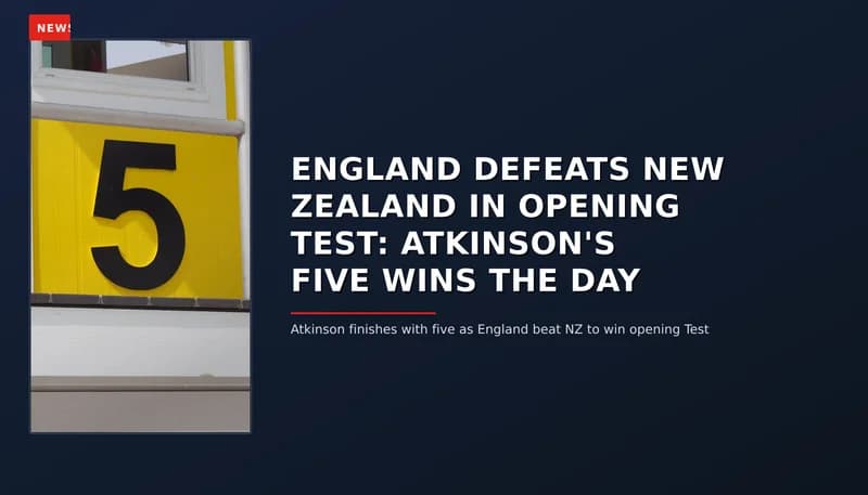 NEWS: ENGLAND DEFEATS NEW ZEALAND IN OPENING TEST: ATKINSON'S FIVE WINS THE DAY — VPNews