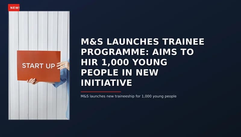 NEWS: M&S LAUNCHES TRAINEE PROGRAMME: AIMS TO HIR 1,000 YOUNG PEOPLE IN NEW INITIATIVE — VPNews