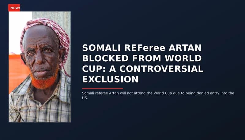 NEWS: SOMALI REFeree ARTAN BLOCKED FROM WORLD CUP: A CONTROVERSIAL EXCLUSION — VPNews