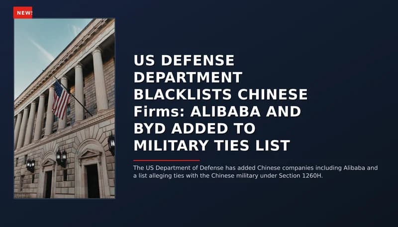 NEWS: US DEFENSE DEPARTMENT BLACKLISTS CHINESE Firms: ALIBABA AND BYD ADDED TO MILITARY TIES LIS — VPNews