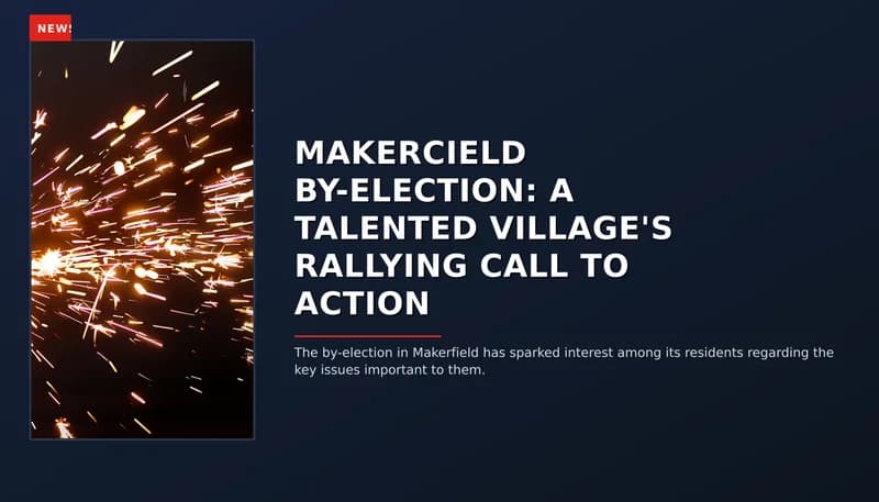 NEWS: MAKERCIELD BY-ELECTION: A TALENTED VILLAGE'S RALLYING CALL TO ACTION — VPNews