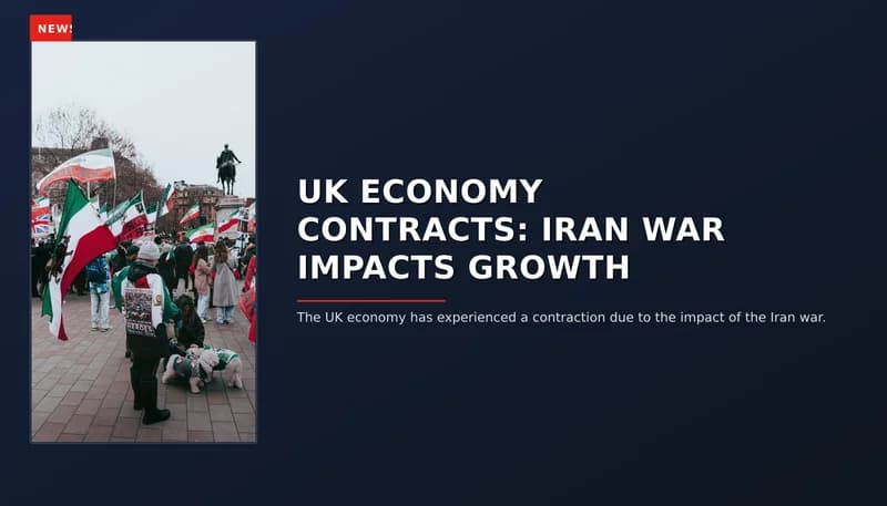 NEWS: UK ECONOMY CONTRACTS: IRAN WAR IMPACTS GROWTH — VPNews