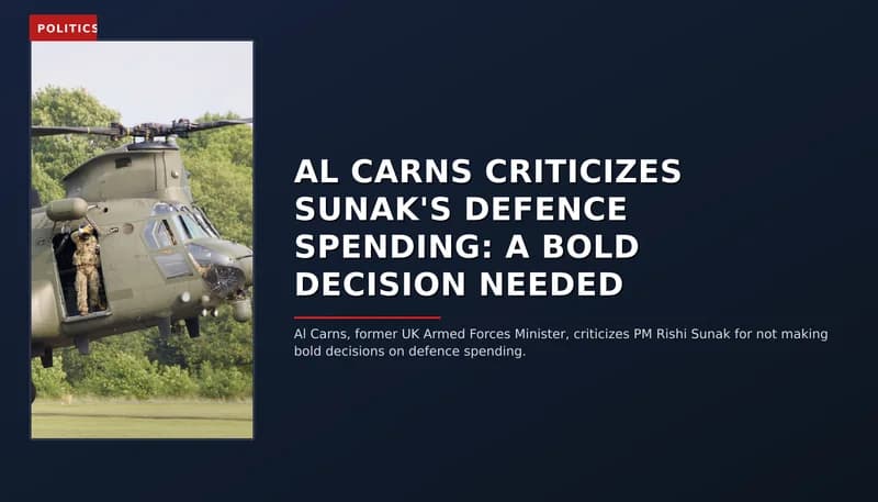 POLITICS: AL CARNS CRITICIZES SUNAK'S DEFENCE SPENDING: A BOLD DECISION NEEDED — VPNews