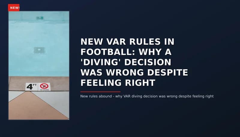 NEWS: NEW VAR RULES IN FOOTBALL: WHY A 'DIVING' DECISION WAS WRONG DESPITE FEELING RIGHT — VPNews