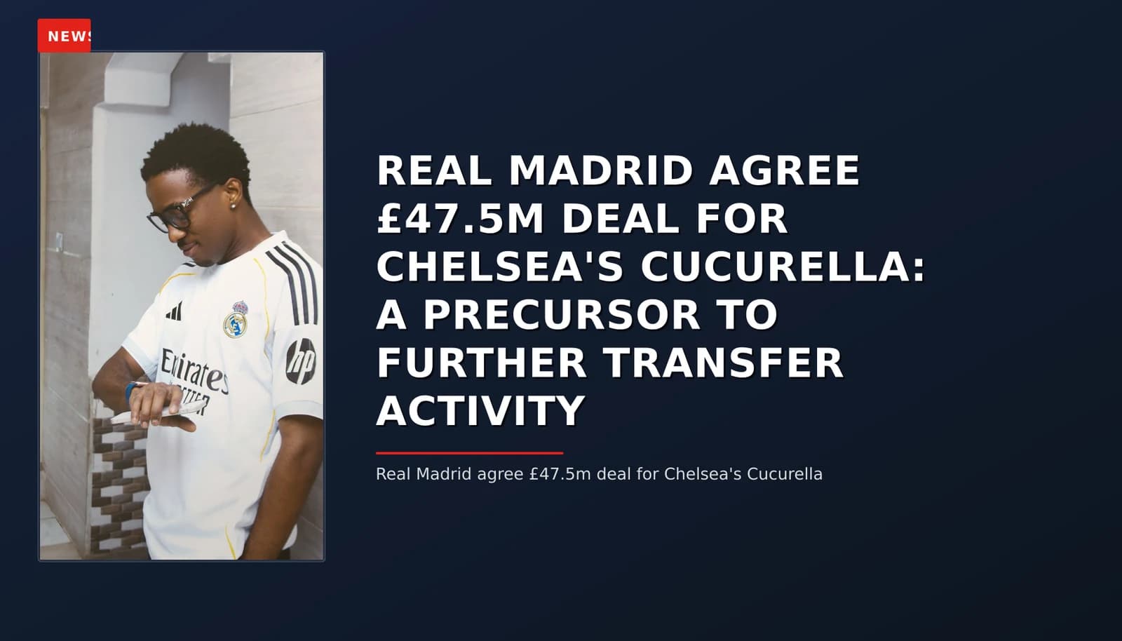NEWS: REAL MADRID AGREE £47.5M DEAL FOR CHELSEA'S CUCURELLA: A PRECURSOR TO FURTHER TRANSFER ACT — VPNews
