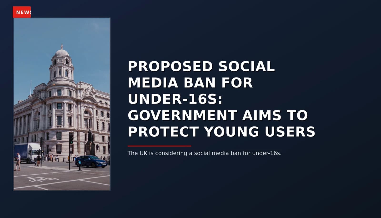 NEWS: PROPOSED SOCIAL MEDIA BAN FOR UNDER-16S: GOVERNMENT AIMS TO PROTECT YOUNG USERS — VPNews