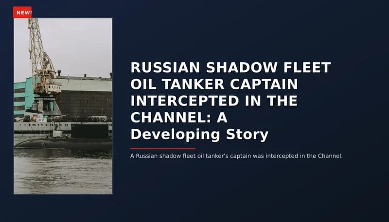 NEWS: RUSSIAN SHADOW FLEET OIL TANKER CAPTAIN INTERCEPTED IN THE CHANNEL: A Developing Story — VPNews