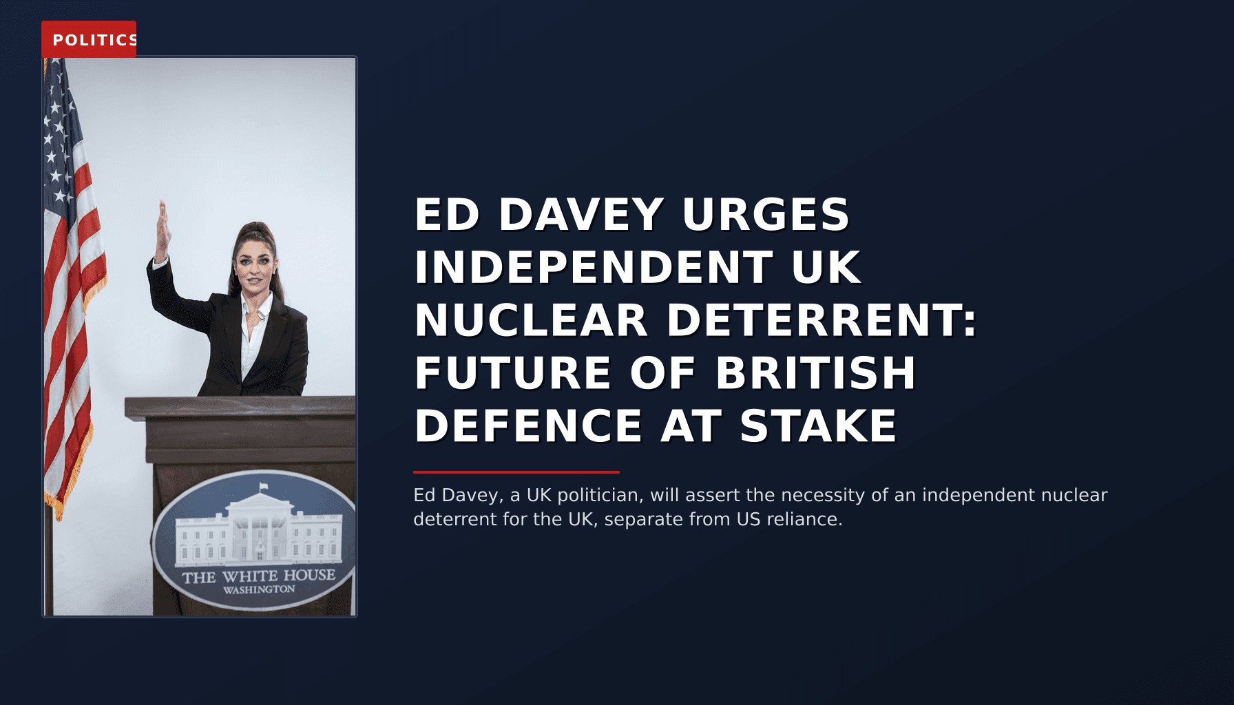 POLITICS: ED DAVEY URGES INDEPENDENT UK NUCLEAR DETERRENT: FUTURE OF BRITISH DEFENCE AT STAKE — VPNews