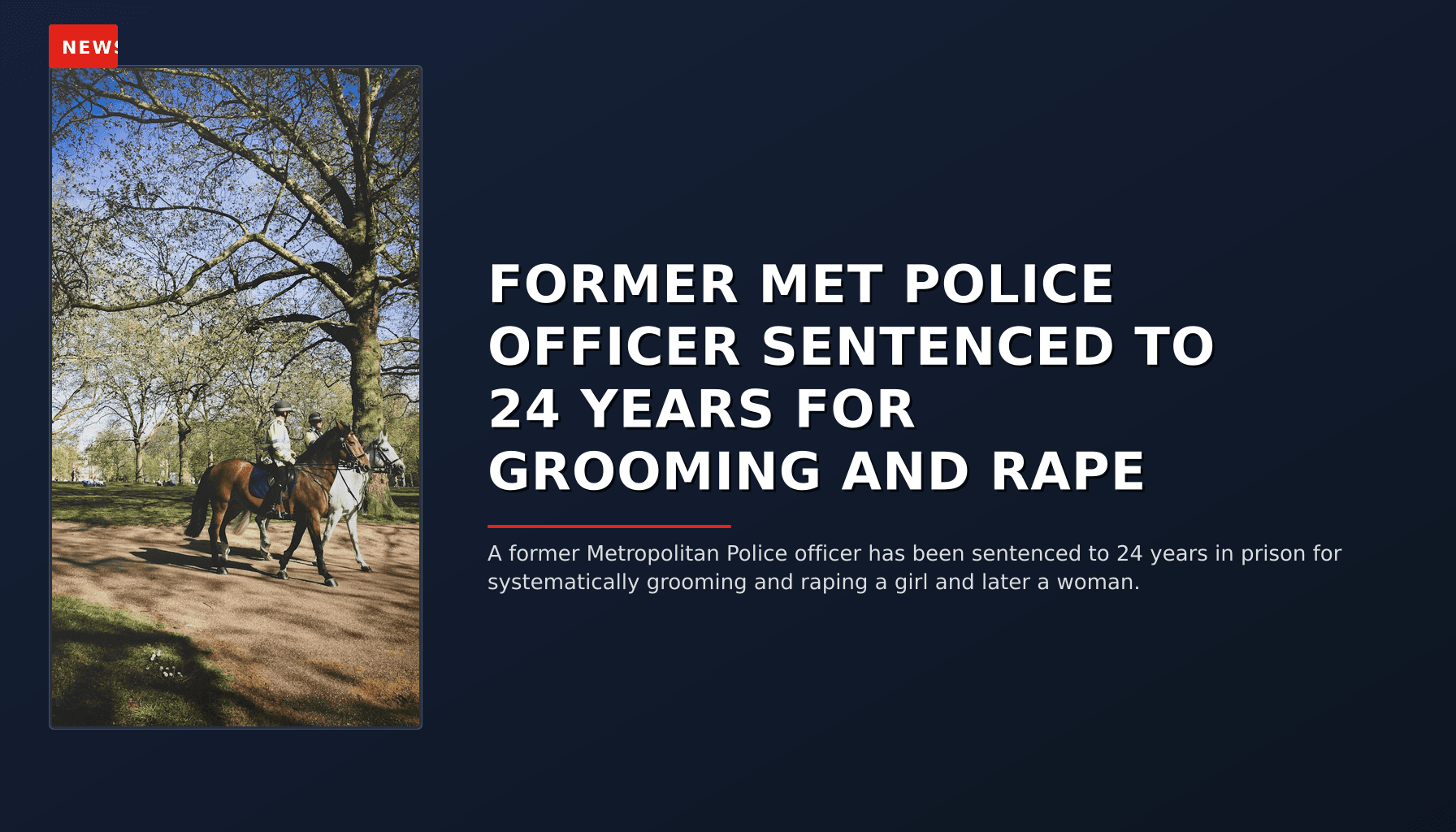 NEWS: FORMER MET POLICE OFFICER SENTENCED TO 24 YEARS FOR GROOMING AND RAPE — VPNews