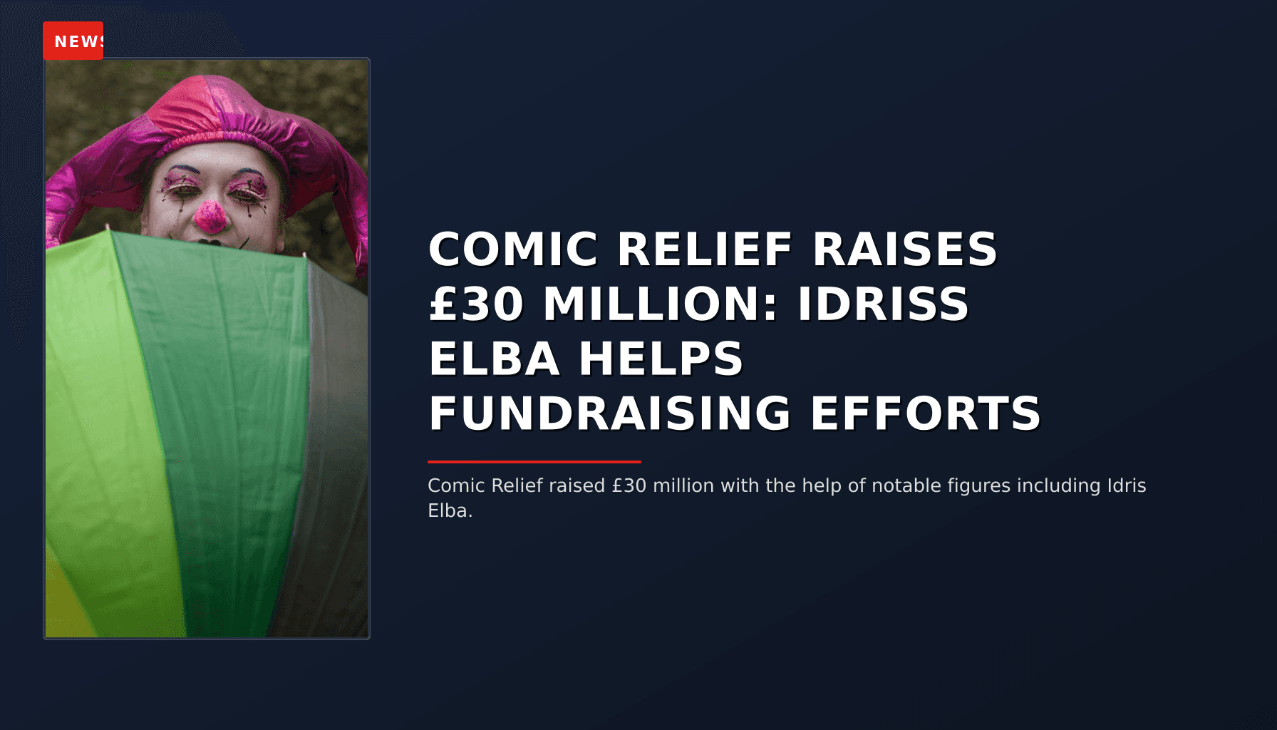 NEWS: COMIC RELIEF RAISES £30 MILLION: IDRISS ELBA HELPS FUNDRAISING EFFORTS — VPNews