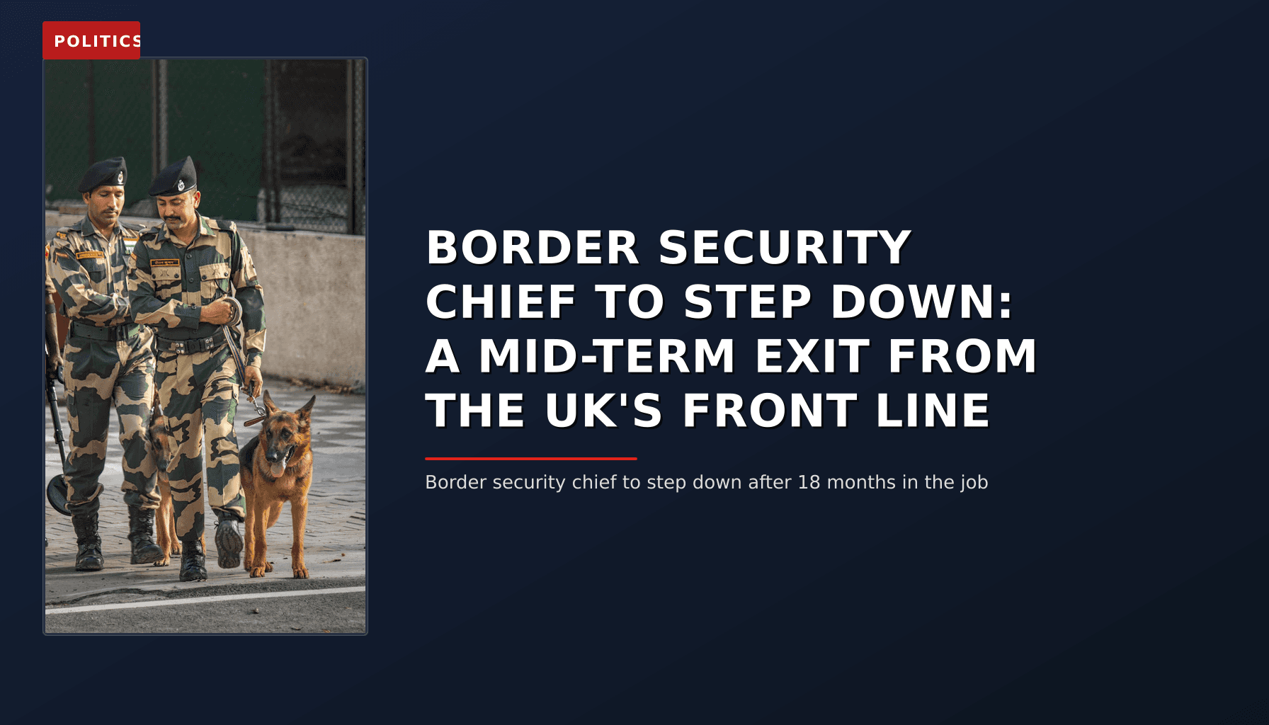 POLITICS: BORDER SECURITY CHIEF TO STEP DOWN: A MID-TERM EXIT FROM THE UK'S FRONT LINE — VPNews